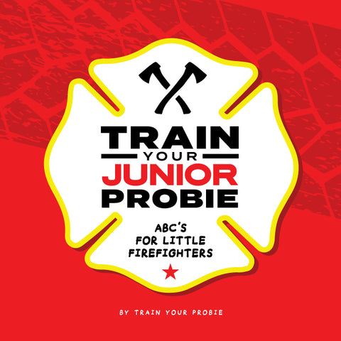 Train Your Junior Probie (ABC's For Little Firefighters)