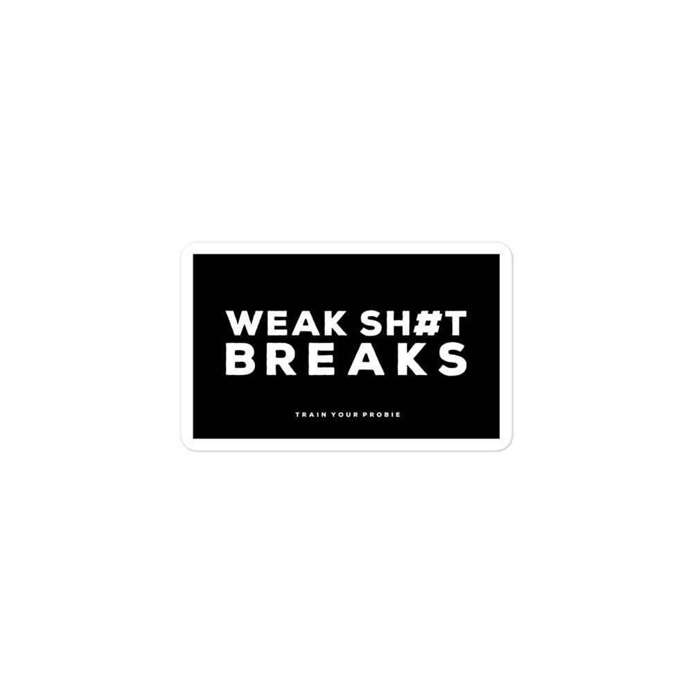 Weak Sh#t Breaks Sticker