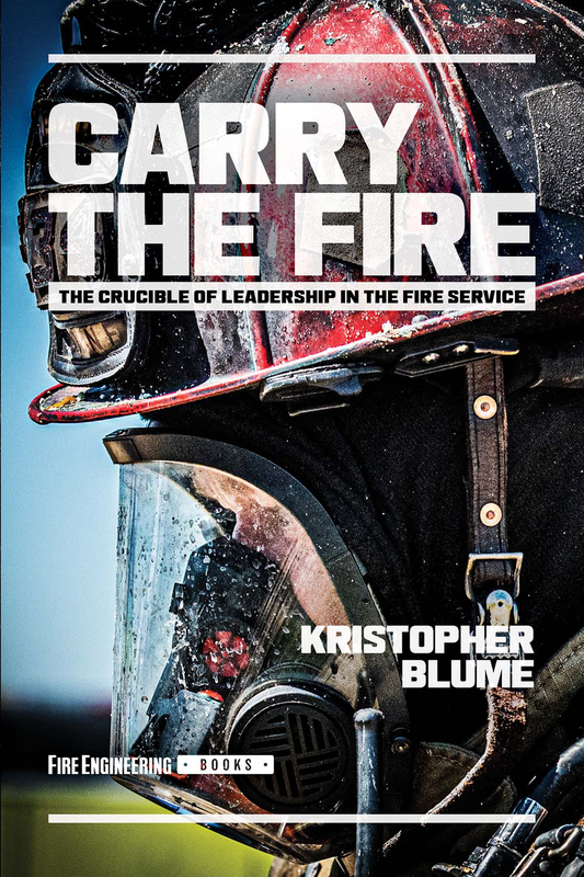 Carry the Fire: The Crucible of Leadership in the Fire Service